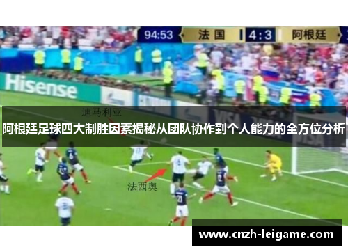 阿根廷足球四大制胜因素揭秘从团队协作到个人能力的全方位分析