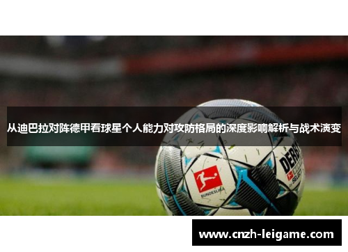 从迪巴拉对阵德甲看球星个人能力对攻防格局的深度影响解析与战术演变