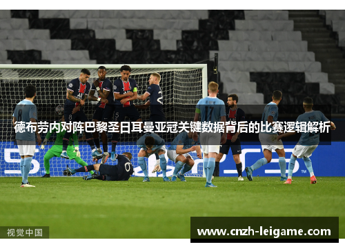 德布劳内对阵巴黎圣日耳曼亚冠关键数据背后的比赛逻辑解析