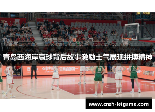 青岛西海岸赢球背后故事激励士气展现拼搏精神